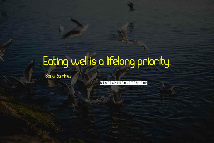 Sara Ramirez Quotes: Eating well is a lifelong priority.