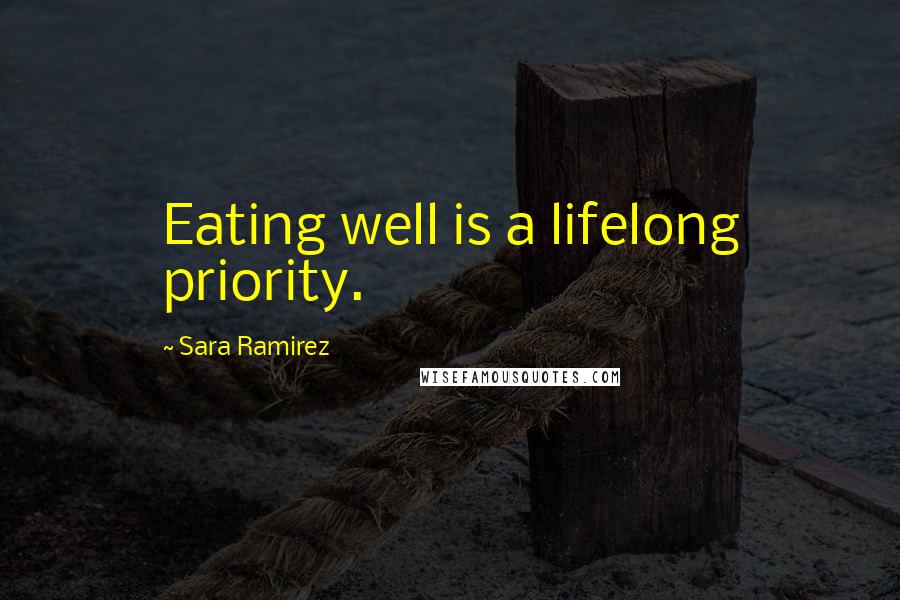 Sara Ramirez Quotes: Eating well is a lifelong priority.