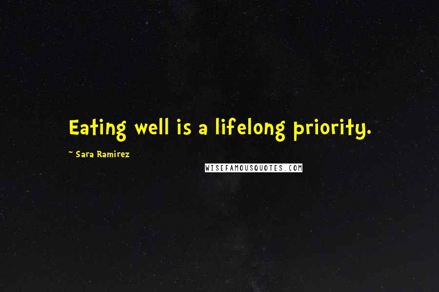 Sara Ramirez Quotes: Eating well is a lifelong priority.