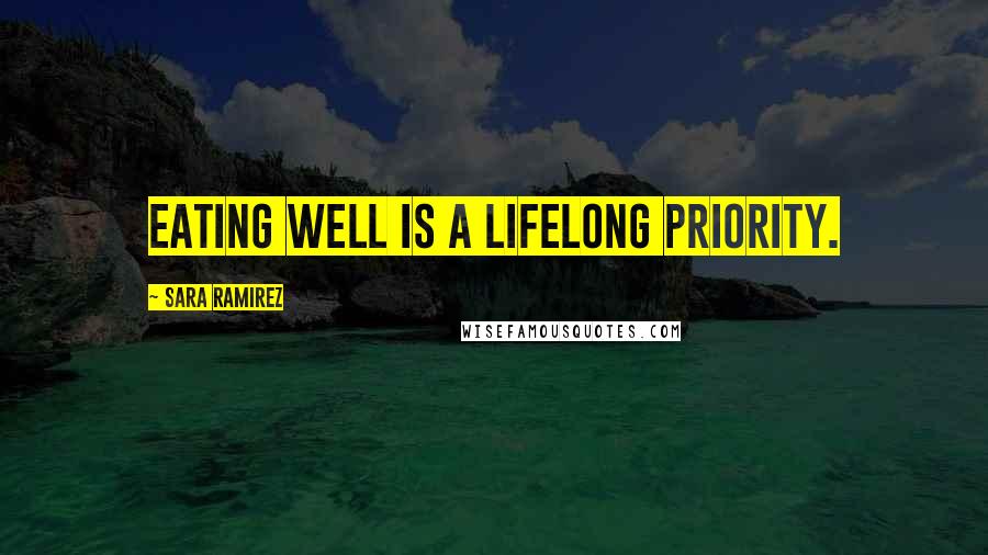 Sara Ramirez Quotes: Eating well is a lifelong priority.