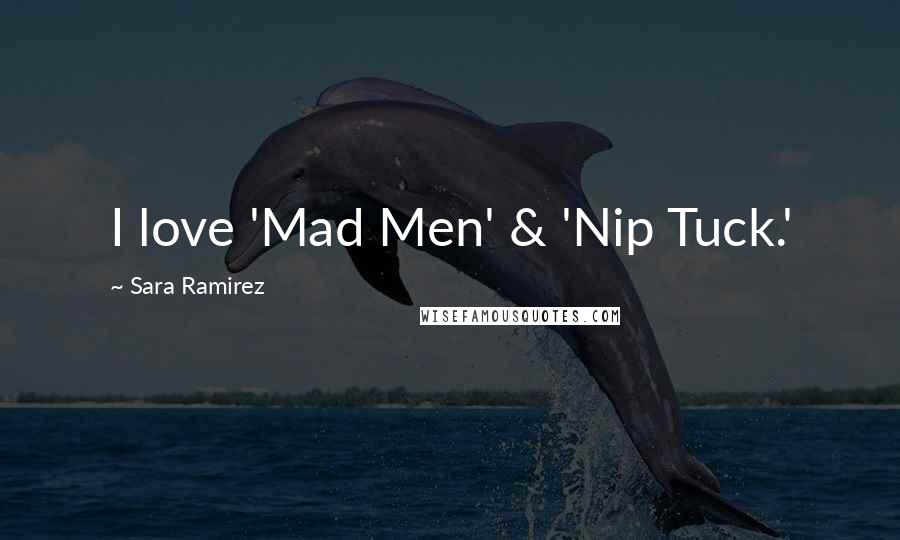 Sara Ramirez Quotes: I love 'Mad Men' & 'Nip Tuck.'