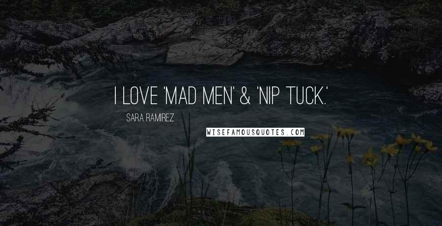 Sara Ramirez Quotes: I love 'Mad Men' & 'Nip Tuck.'