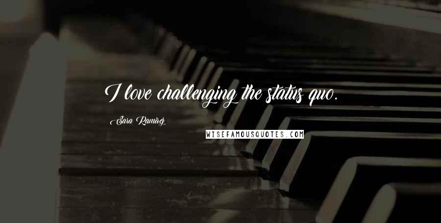 Sara Ramirez Quotes: I love challenging the status quo.