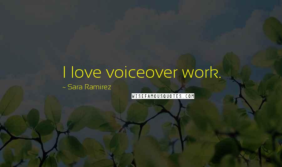 Sara Ramirez Quotes: I love voiceover work.