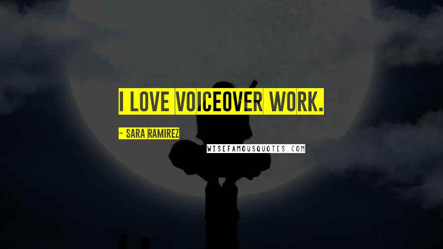 Sara Ramirez Quotes: I love voiceover work.