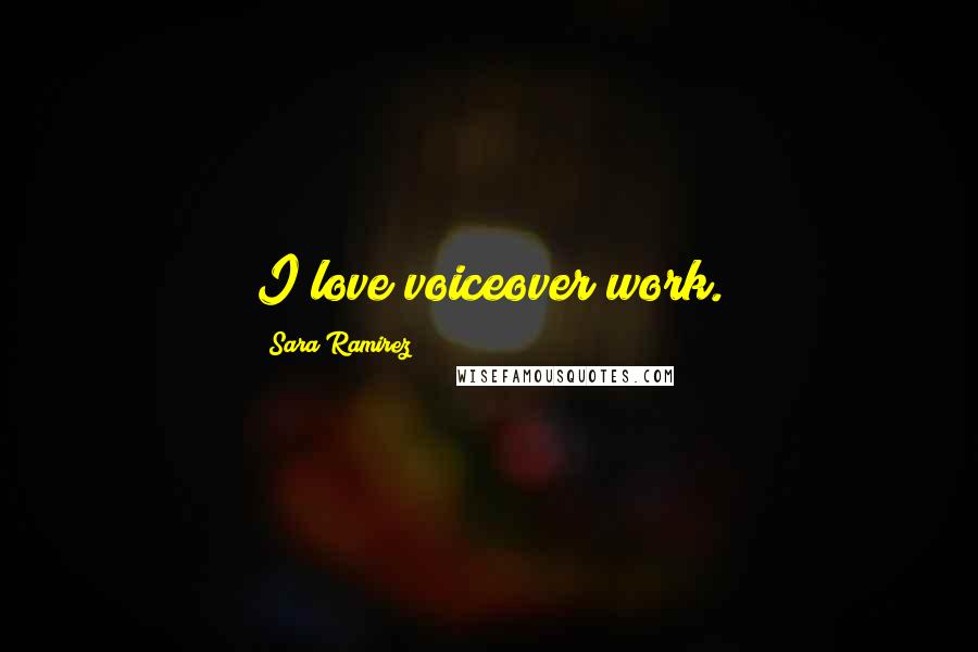 Sara Ramirez Quotes: I love voiceover work.