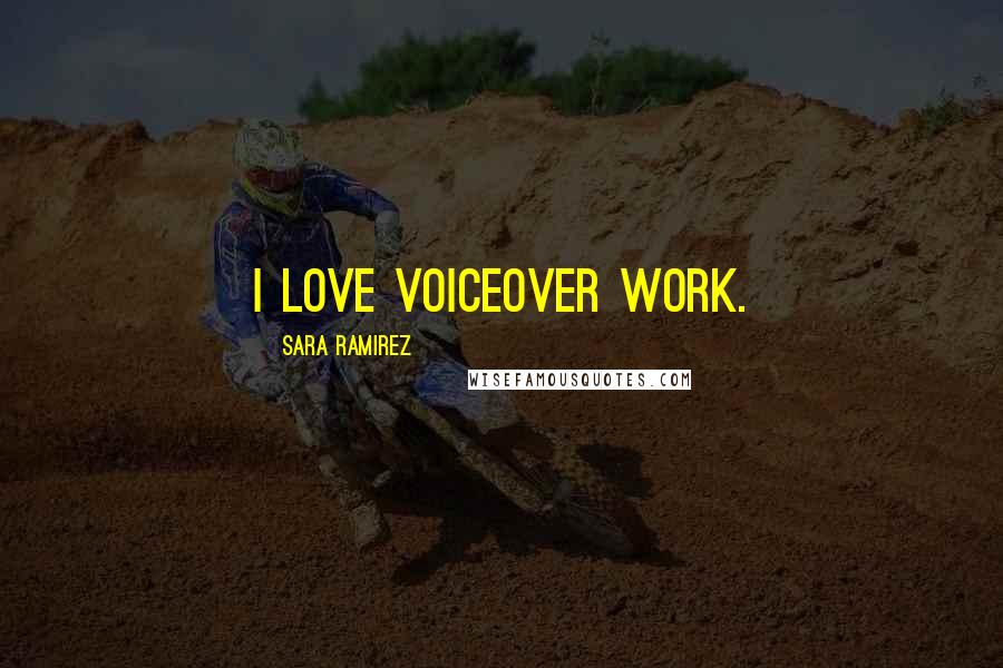 Sara Ramirez Quotes: I love voiceover work.