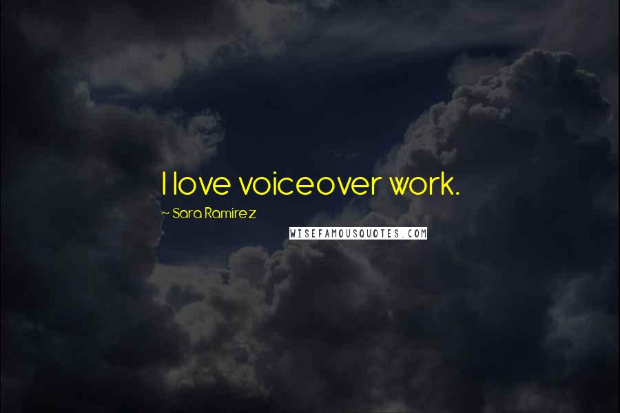 Sara Ramirez Quotes: I love voiceover work.