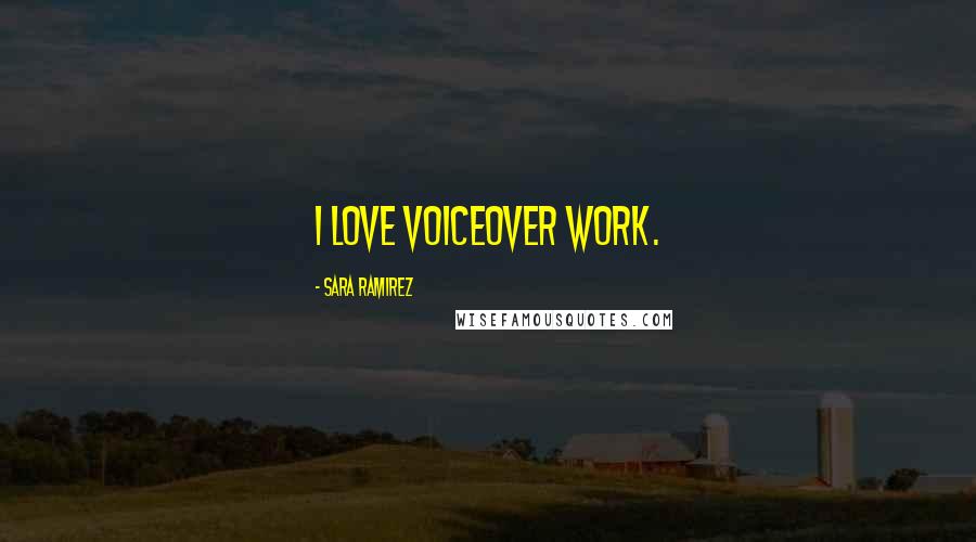 Sara Ramirez Quotes: I love voiceover work.