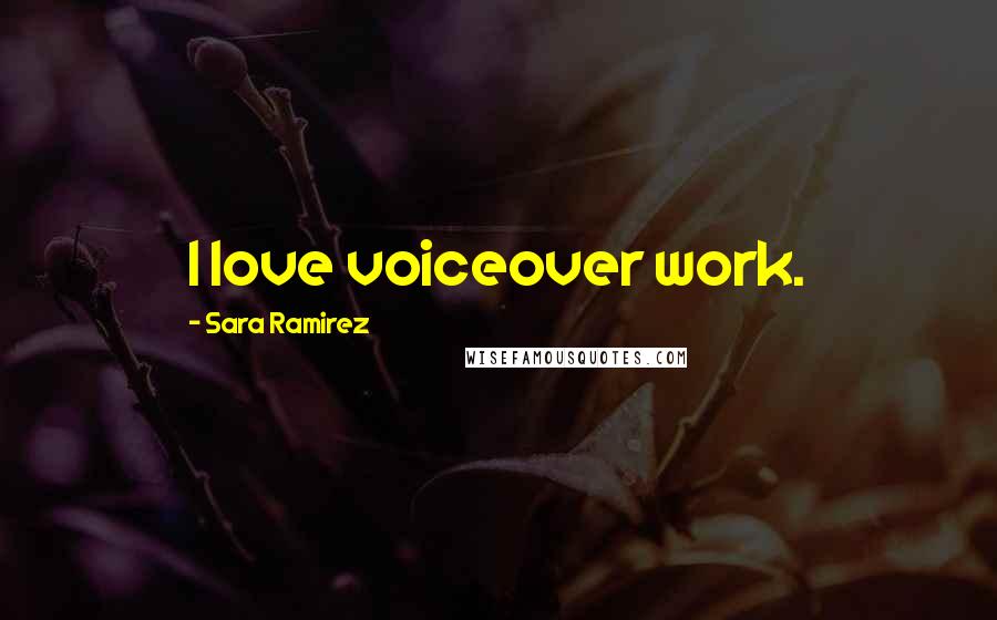 Sara Ramirez Quotes: I love voiceover work.