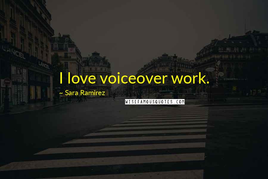 Sara Ramirez Quotes: I love voiceover work.