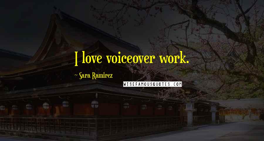 Sara Ramirez Quotes: I love voiceover work.