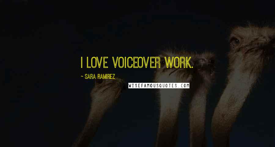 Sara Ramirez Quotes: I love voiceover work.