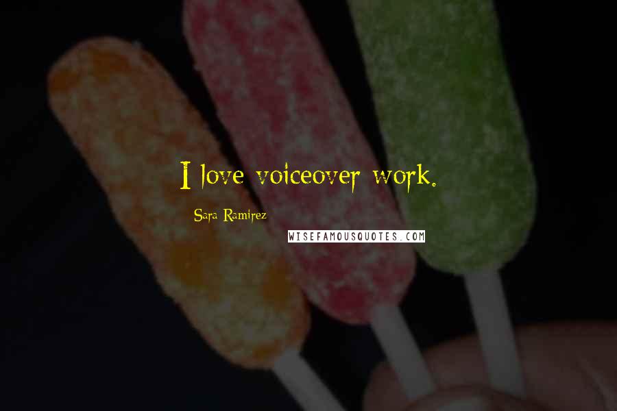 Sara Ramirez Quotes: I love voiceover work.