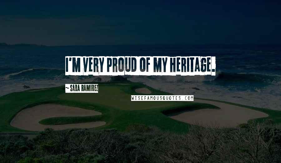 Sara Ramirez Quotes: I'm very proud of my heritage.
