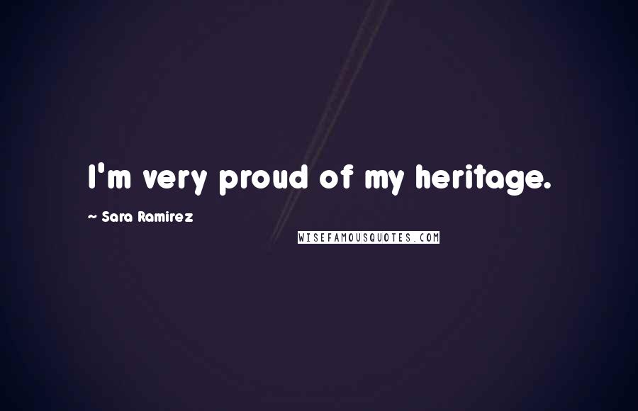 Sara Ramirez Quotes: I'm very proud of my heritage.