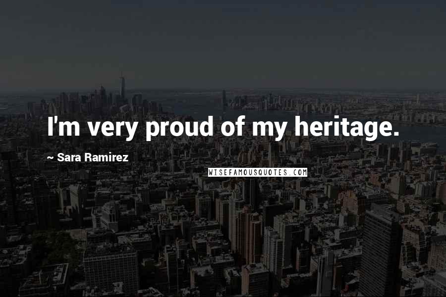 Sara Ramirez Quotes: I'm very proud of my heritage.