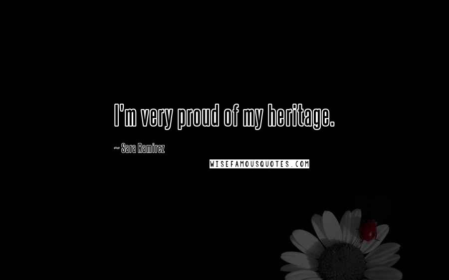 Sara Ramirez Quotes: I'm very proud of my heritage.
