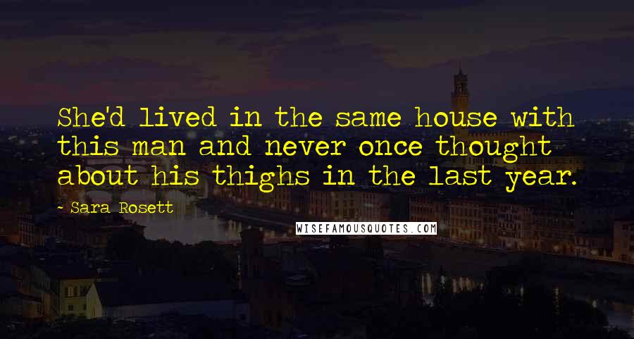 Sara Rosett Quotes: She'd lived in the same house with this man and never once thought about his thighs in the last year.