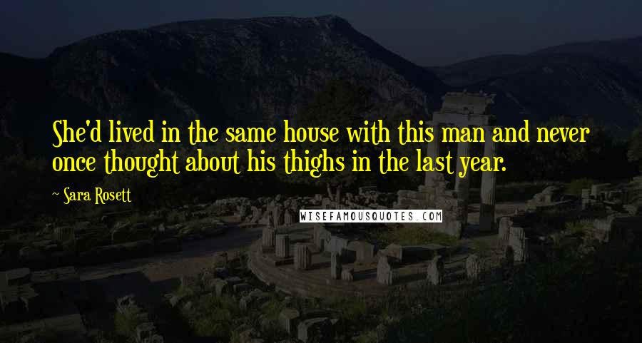 Sara Rosett Quotes: She'd lived in the same house with this man and never once thought about his thighs in the last year.