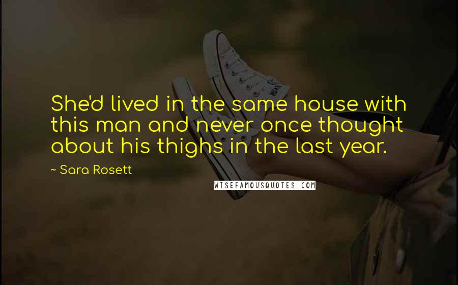 Sara Rosett Quotes: She'd lived in the same house with this man and never once thought about his thighs in the last year.