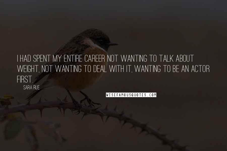 Sara Rue Quotes: I had spent my entire career not wanting to talk about weight, not wanting to deal with it, wanting to be an actor first.