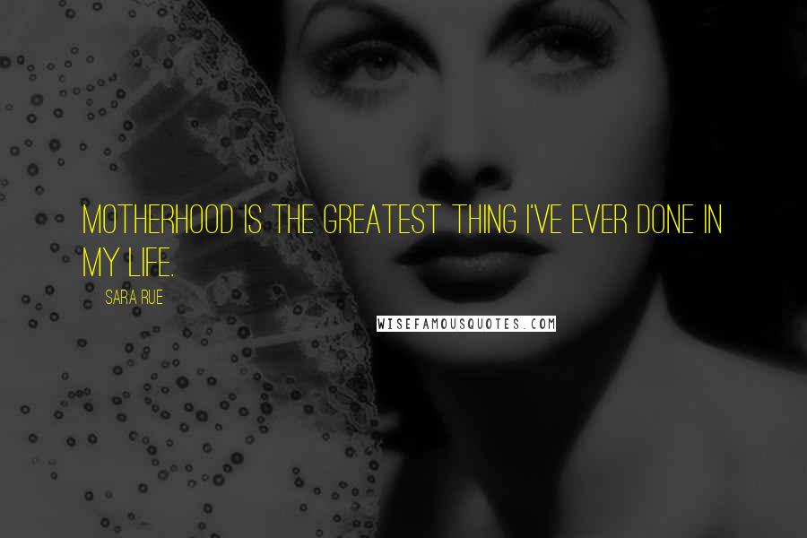 Sara Rue Quotes: Motherhood is the greatest thing I've ever done in my life.