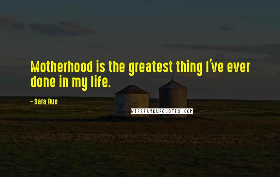 Sara Rue Quotes: Motherhood is the greatest thing I've ever done in my life.