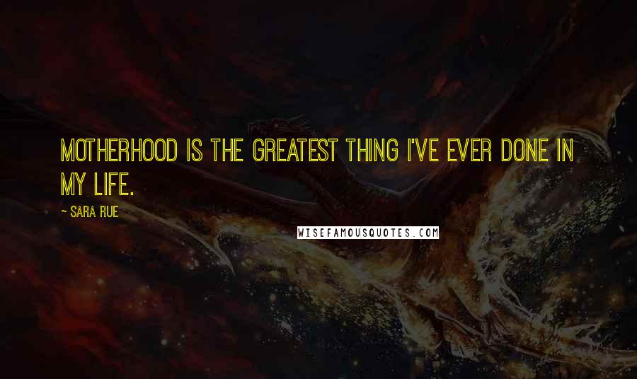 Sara Rue Quotes: Motherhood is the greatest thing I've ever done in my life.