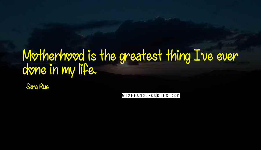 Sara Rue Quotes: Motherhood is the greatest thing I've ever done in my life.