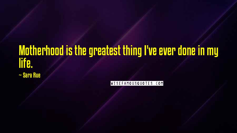 Sara Rue Quotes: Motherhood is the greatest thing I've ever done in my life.