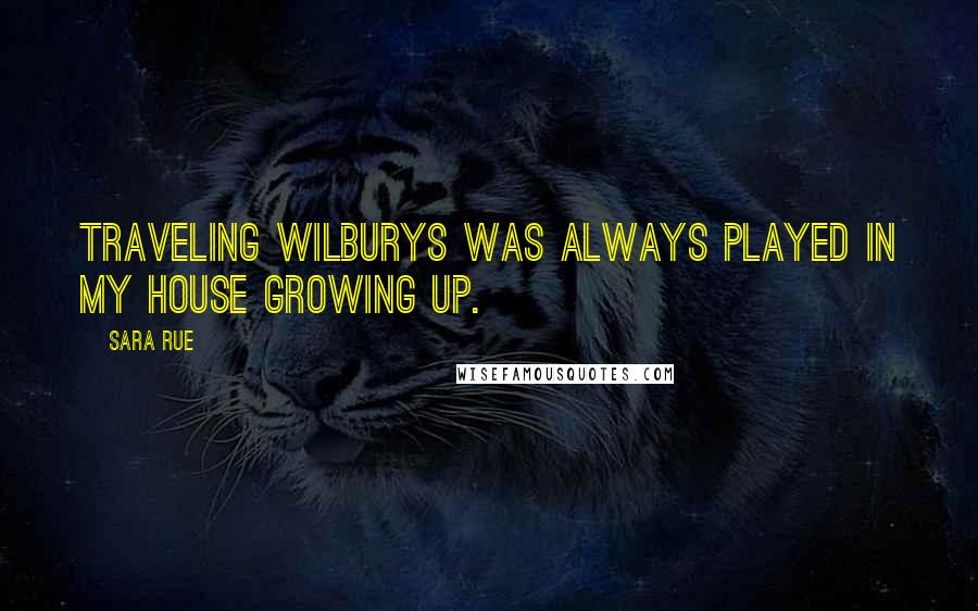 Sara Rue Quotes: Traveling Wilburys was always played in my house growing up.