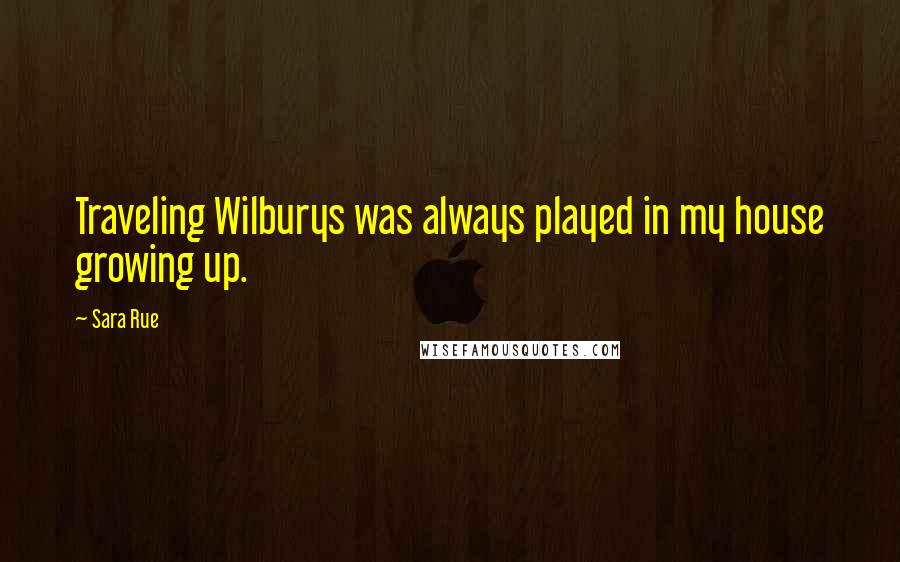 Sara Rue Quotes: Traveling Wilburys was always played in my house growing up.