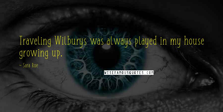 Sara Rue Quotes: Traveling Wilburys was always played in my house growing up.