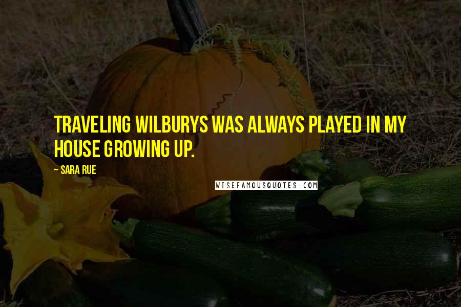 Sara Rue Quotes: Traveling Wilburys was always played in my house growing up.