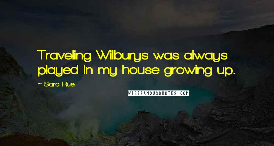 Sara Rue Quotes: Traveling Wilburys was always played in my house growing up.