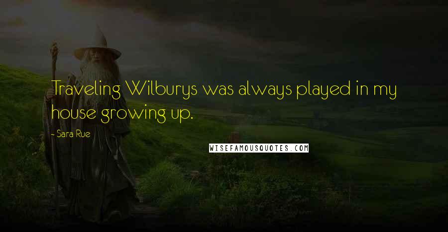 Sara Rue Quotes: Traveling Wilburys was always played in my house growing up.