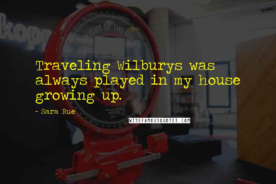 Sara Rue Quotes: Traveling Wilburys was always played in my house growing up.