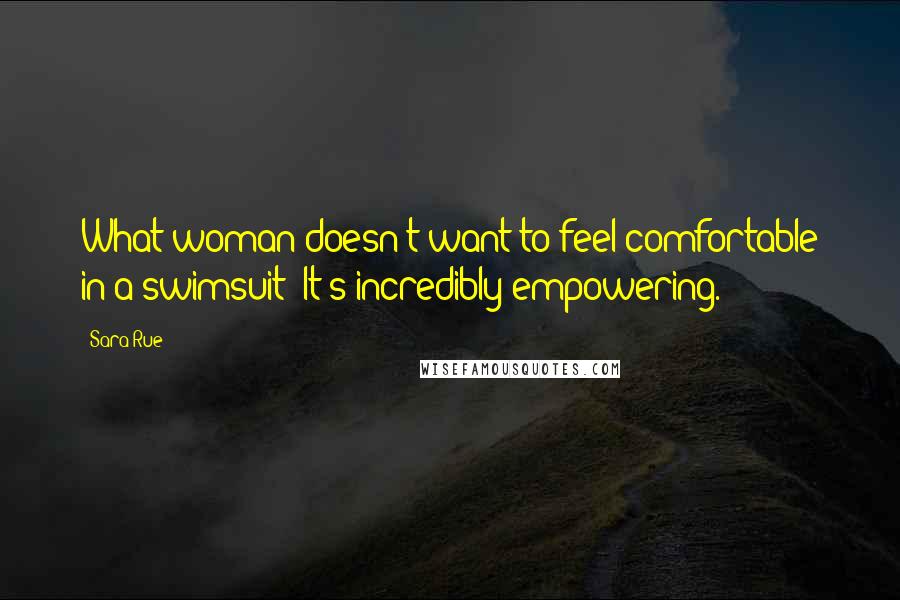 Sara Rue Quotes: What woman doesn't want to feel comfortable in a swimsuit? It's incredibly empowering.