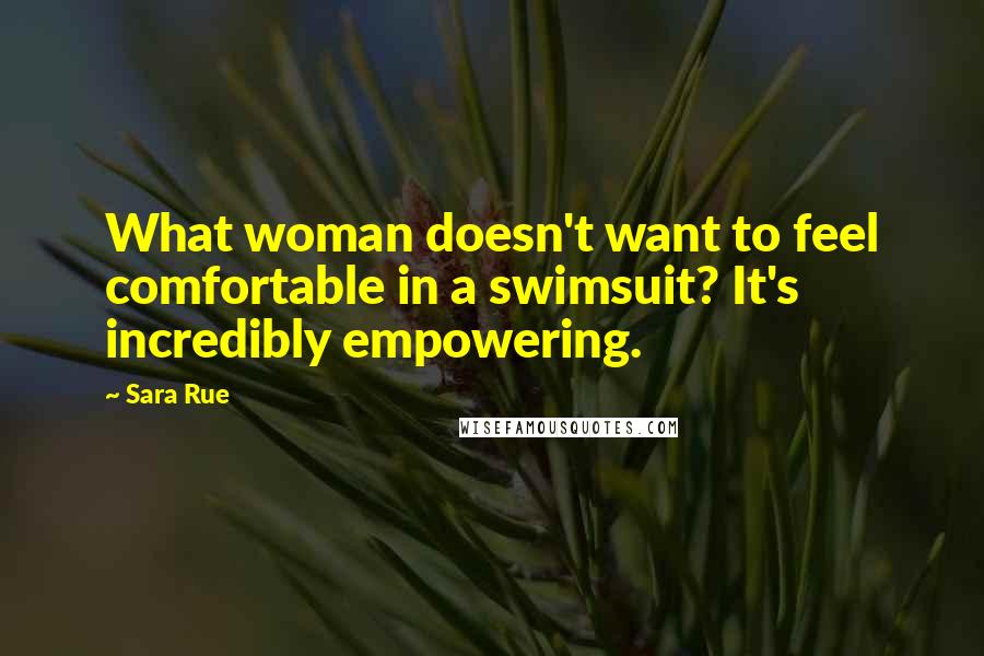Sara Rue Quotes: What woman doesn't want to feel comfortable in a swimsuit? It's incredibly empowering.