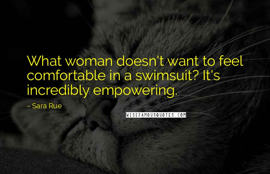 Sara Rue Quotes: What woman doesn't want to feel comfortable in a swimsuit? It's incredibly empowering.