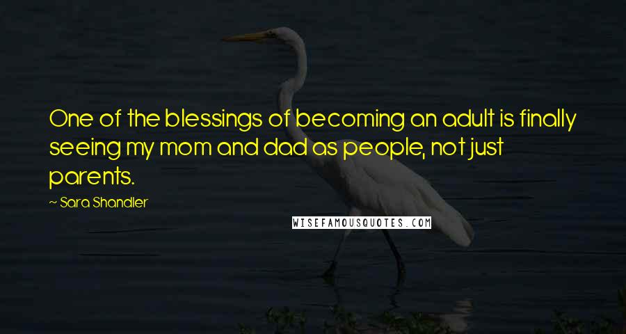 Sara Shandler Quotes: One of the blessings of becoming an adult is finally seeing my mom and dad as people, not just parents.