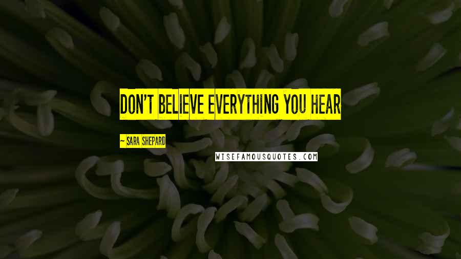 Sara Shepard Quotes: Don't believe everything you hear