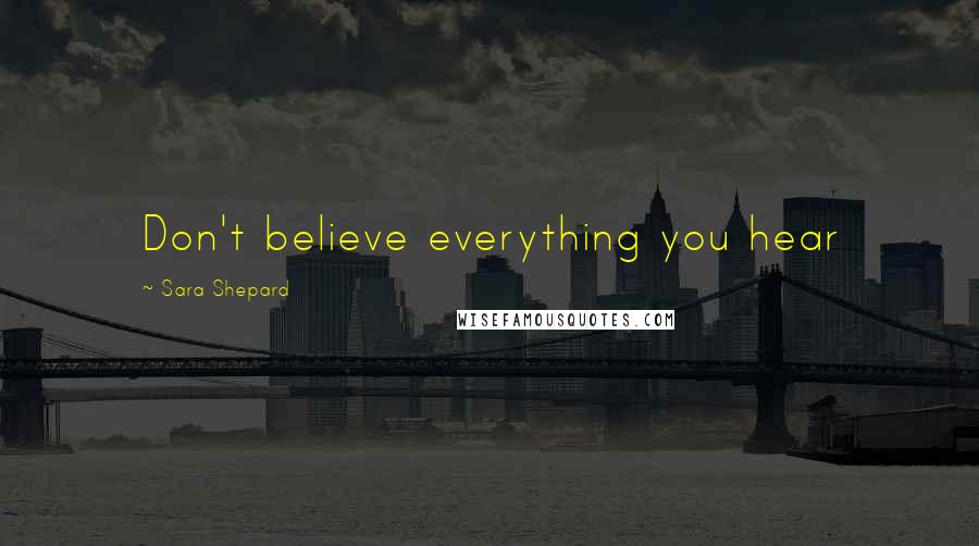 Sara Shepard Quotes: Don't believe everything you hear