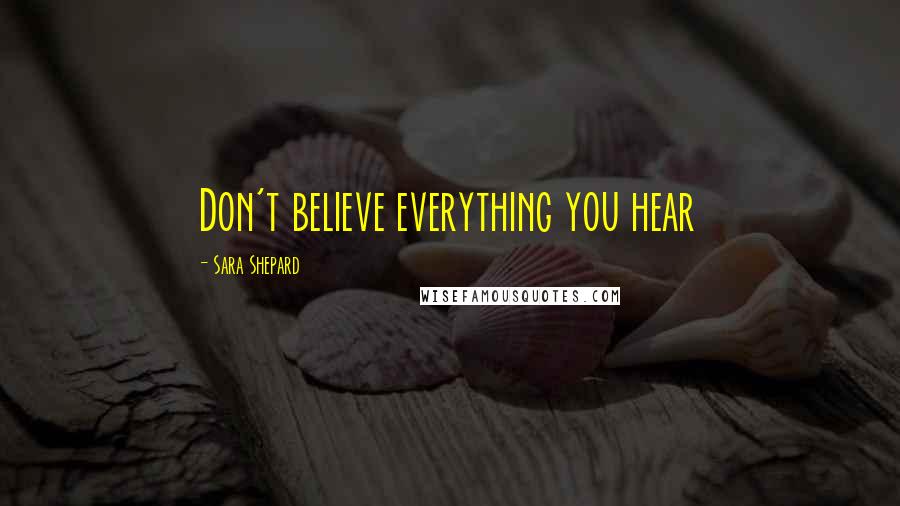 Sara Shepard Quotes: Don't believe everything you hear