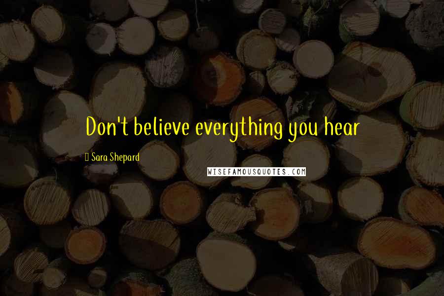 Sara Shepard Quotes: Don't believe everything you hear