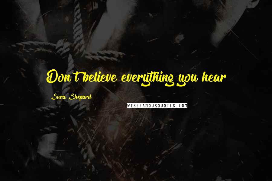 Sara Shepard Quotes: Don't believe everything you hear