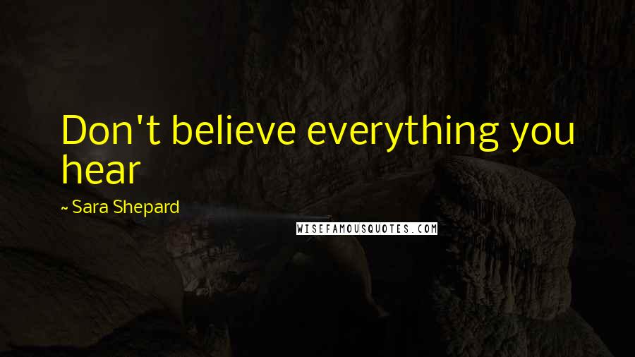 Sara Shepard Quotes: Don't believe everything you hear