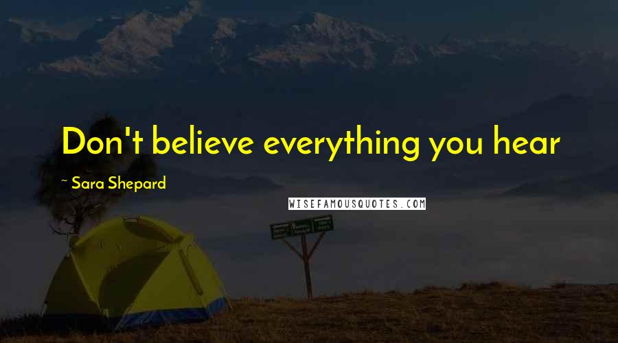 Sara Shepard Quotes: Don't believe everything you hear