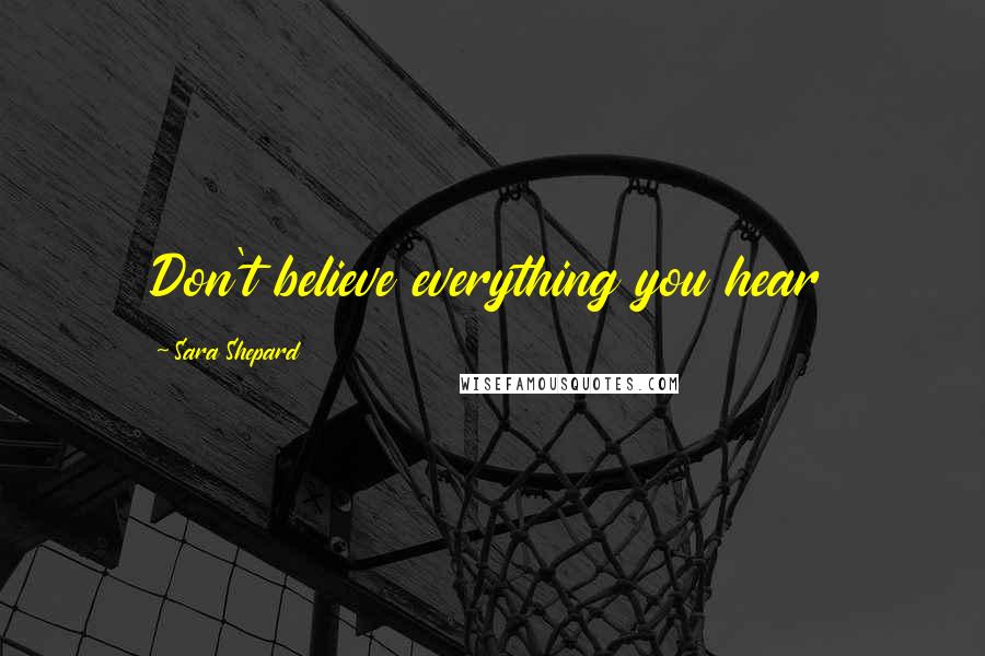 Sara Shepard Quotes: Don't believe everything you hear